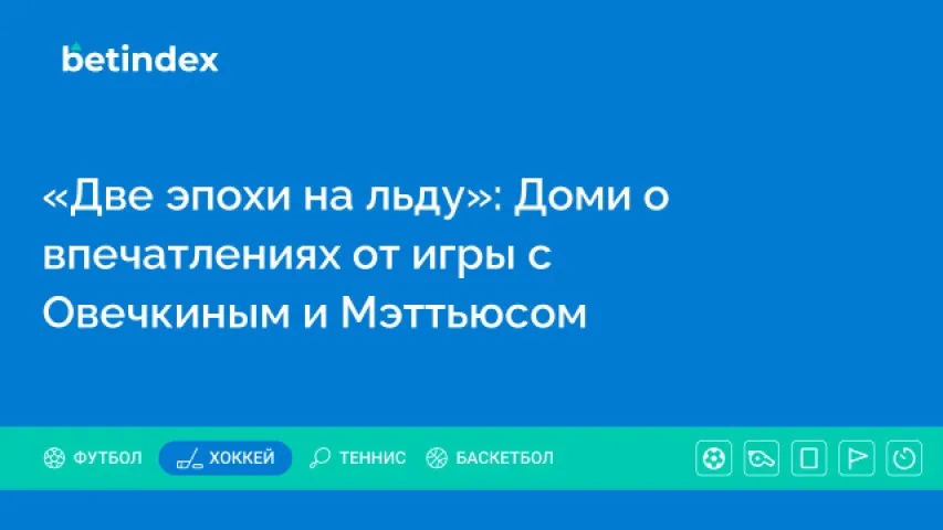 «Две эпохи на льду»: Доми о впечатлениях от игры с Овечкиным и Мэттьюсом
