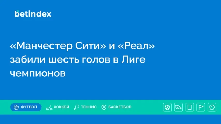 «Манчестер Сити» и «Реал» забили шесть голов в Лиге чемпионов