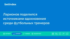 Ларионов поделился источниками вдохновения среди футбольных тренеров