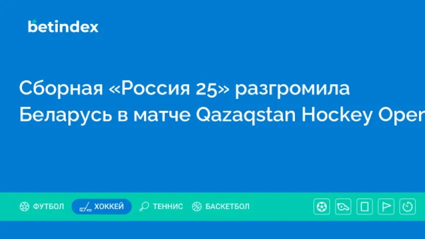 Сборная «Россия 25» разгромила Беларусь в матче Qazaqstan Hockey Open