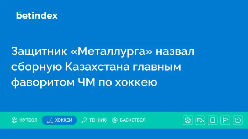 Защитник «Металлурга» назвал сборную Казахстана главным фаворитом ЧМ по хоккею