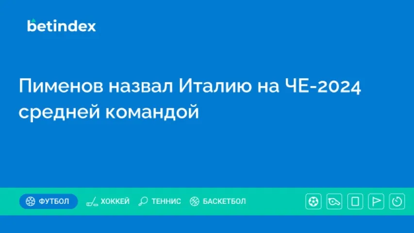 Пименов назвал Италию на ЧЕ-2024 средней командой
