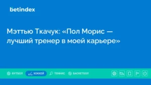 Мэттью Ткачук: «Пол Морис — лучший тренер в моей карьере»