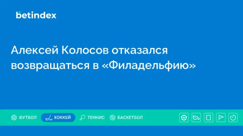 Алексей Колосов отказался возвращаться в «Филадельфию»