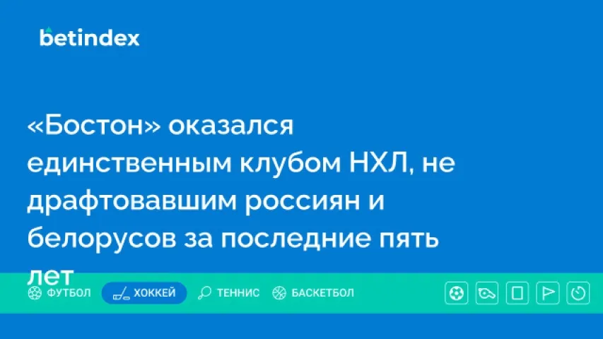 «Бостон» оказался единственным клубом НХЛ, не драфтовавшим россиян и белорусов за последние пять лет
