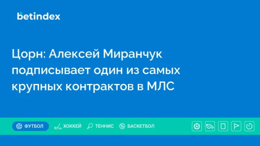 Цорн: Алексей Миранчук подписывает один из самых крупных контрактов в МЛС