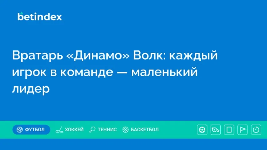 Вратарь «Динамо» Волк: каждый игрок в команде — маленький лидер