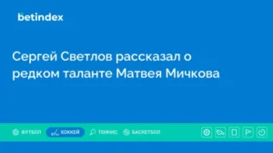 Сергей Светлов рассказал о редком таланте Матвея Мичкова