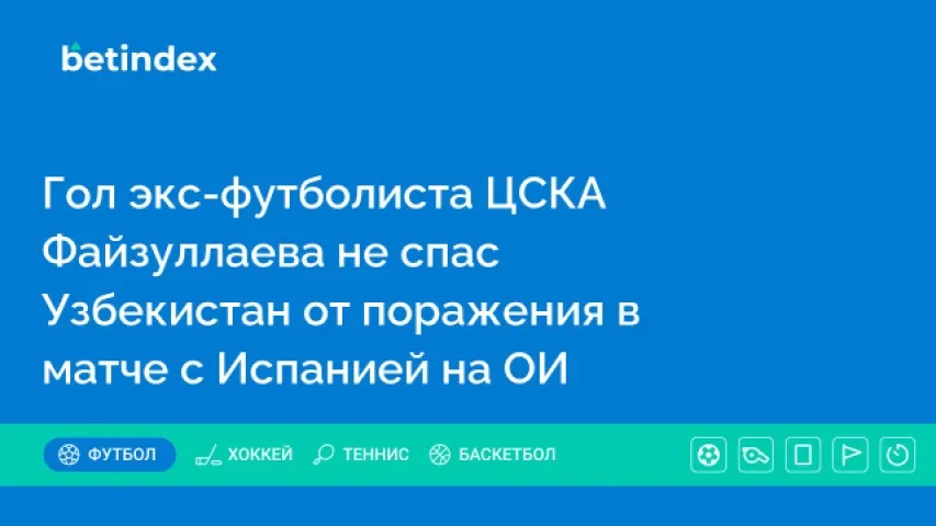 Гол экс-футболиста ЦСКА Файзуллаева не спас Узбекистан от поражения в матче с Испанией на ОИ