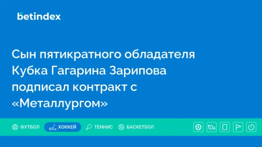 Сын пятикратного обладателя Кубка Гагарина Зарипова подписал контракт с «Металлургом»