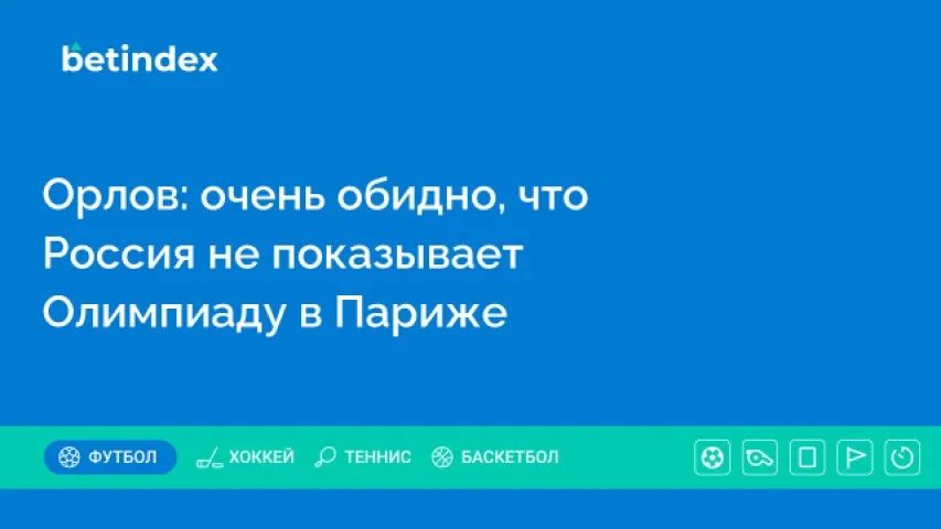 Орлов: очень обидно, что Россия не показывает Олимпиаду в Париже