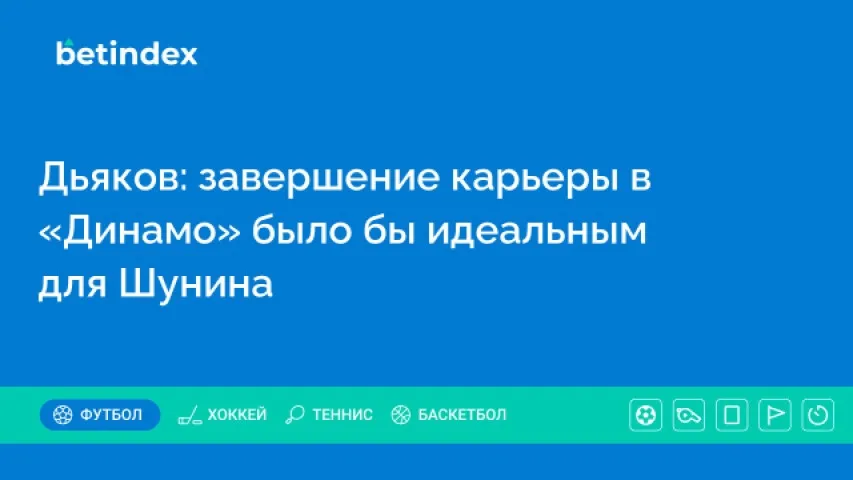 Дьяков: завершение карьеры в «Динамо» было бы идеальным для Шунина
