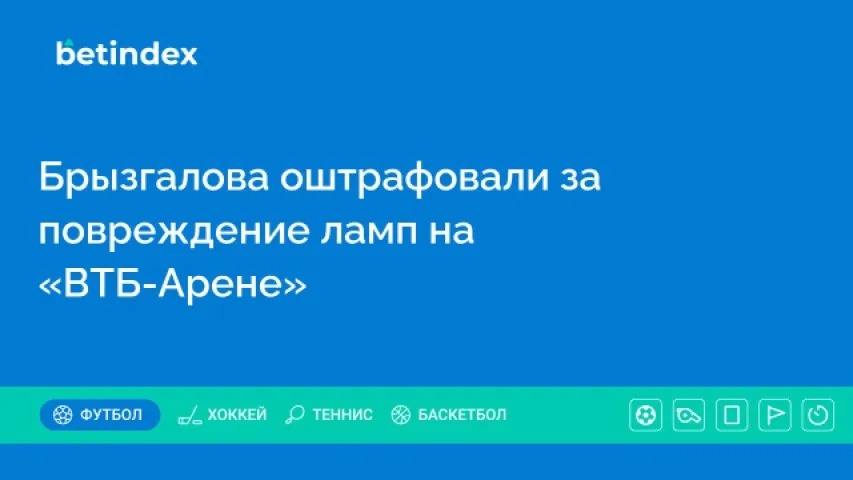 Брызгалова оштрафовали за повреждение ламп на «ВТБ-Арене»
