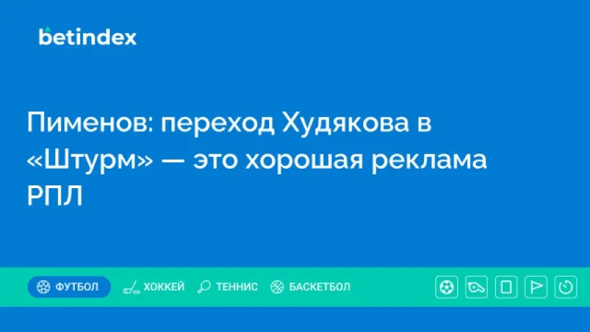 Пименов: переход Худякова в «Штурм» — это хорошая реклама РПЛ