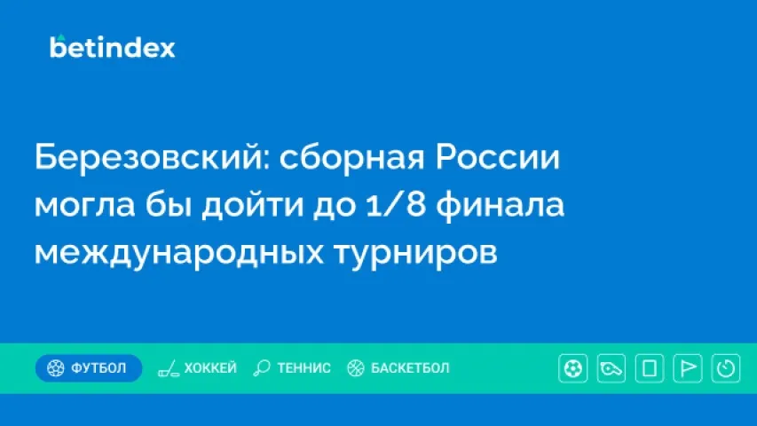 Березовский: сборная России могла бы дойти до 1/8 финала международных турниров