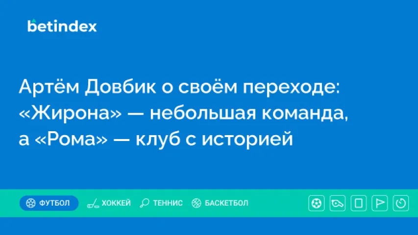 Артём Довбик о своём переходе: «Жирона» — небольшая команда, а «Рома» — клуб с историей
