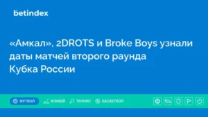 «Амкал», 2DROTS и Broke Boys узнали даты матчей второго раунда Кубка России