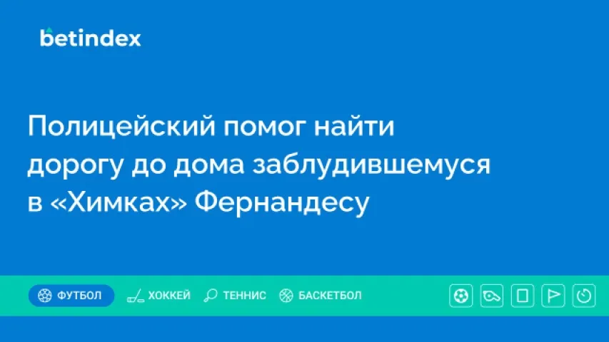 Полицейский помог найти дорогу до дома заблудившемуся в «Химках» Фернандесу