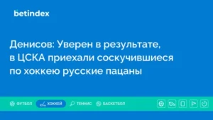 Денисов: Уверен в результате, в ЦСКА приехали соскучившиеся по хоккею русские пацаны