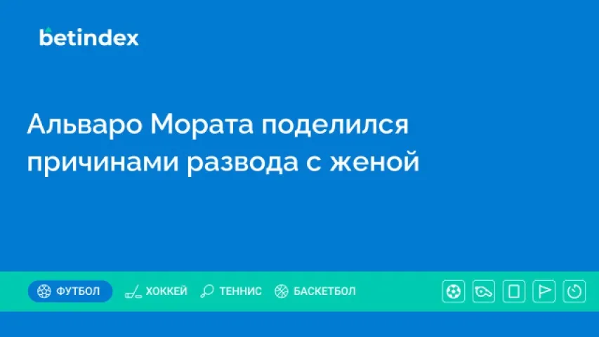 Альваро Мората поделился причинами развода с женой