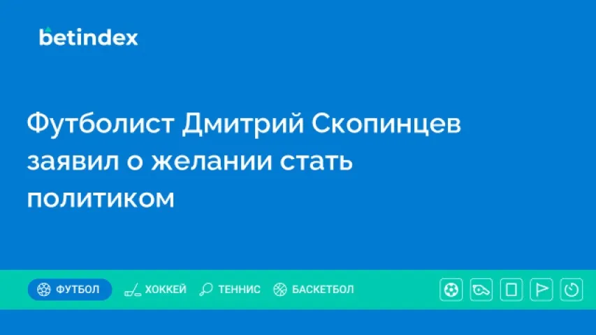 Футболист Дмитрий Скопинцев заявил о желании стать политиком