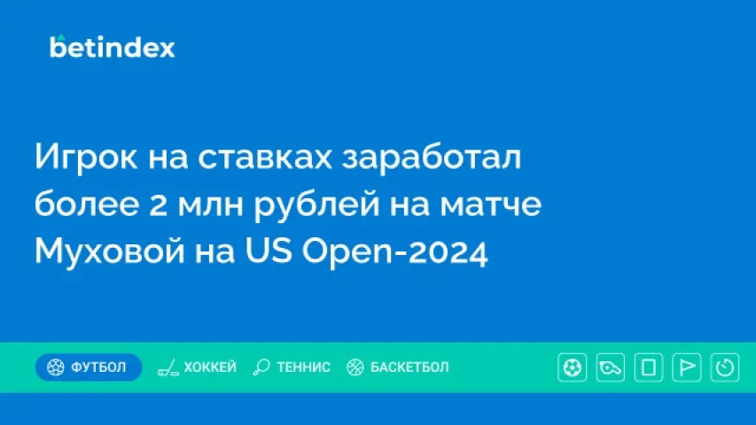 Игрок на ставках заработал более 2 млн рублей на матче Муховой на US Open-2024