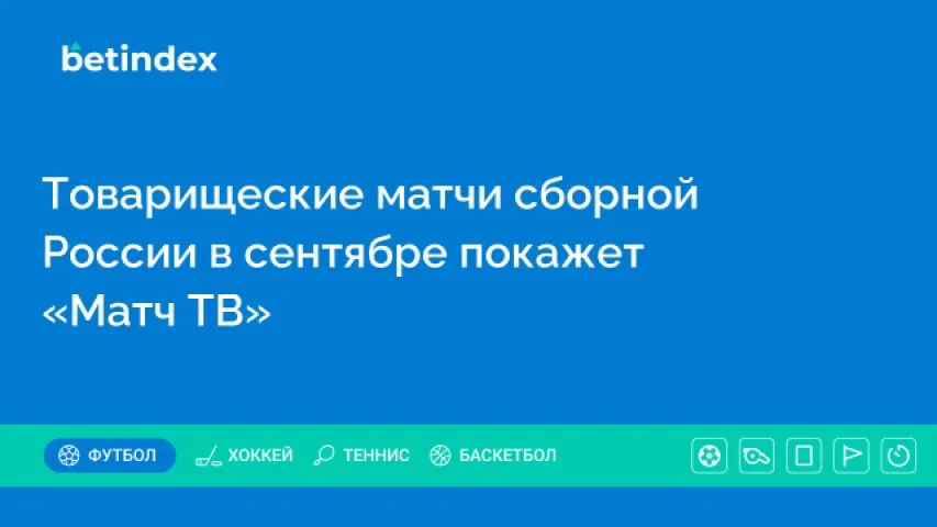 Товарищеские матчи сборной России в сентябре покажет «Матч ТВ»