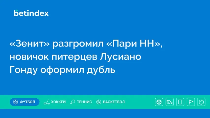 «Зенит» разгромил «Пари НН», новичок питерцев Лусиано Гонду оформил дубль