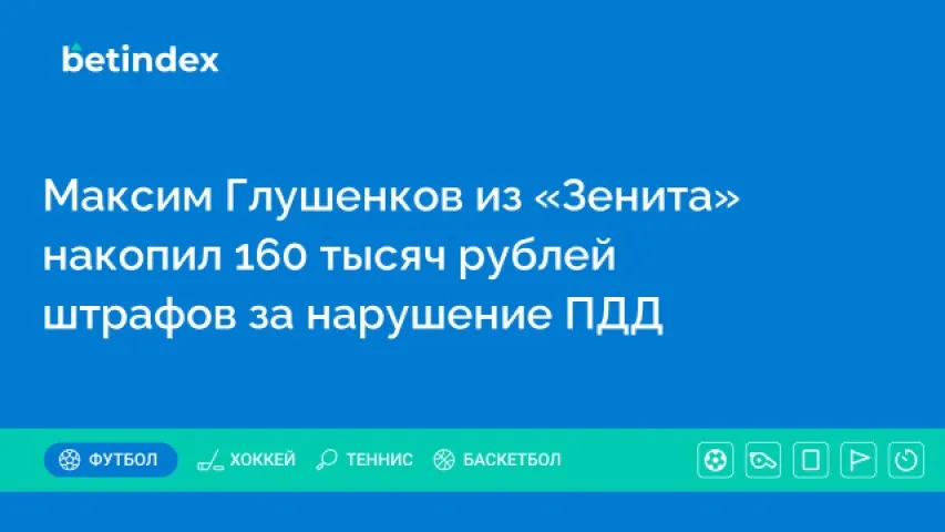 Максим Глушенков из «Зенита» накопил 160 тысяч рублей штрафов за нарушение ПДД