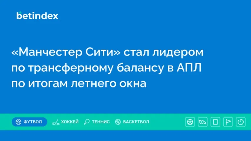 «Манчестер Сити» стал лидером по трансферному балансу в АПЛ по итогам летнего окна