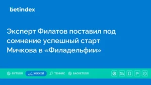 Эксперт Филатов поставил под сомнение успешный старт Мичкова в «Филадельфии»