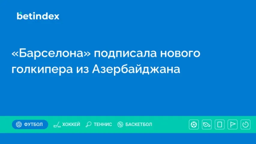 «Барселона» подписала нового голкипера из Азербайджана