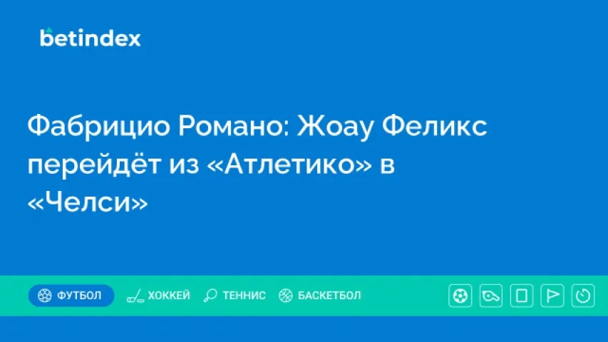 Фабрицио Романо: Жоау Феликс перейдёт из «Атлетико» в «Челси»