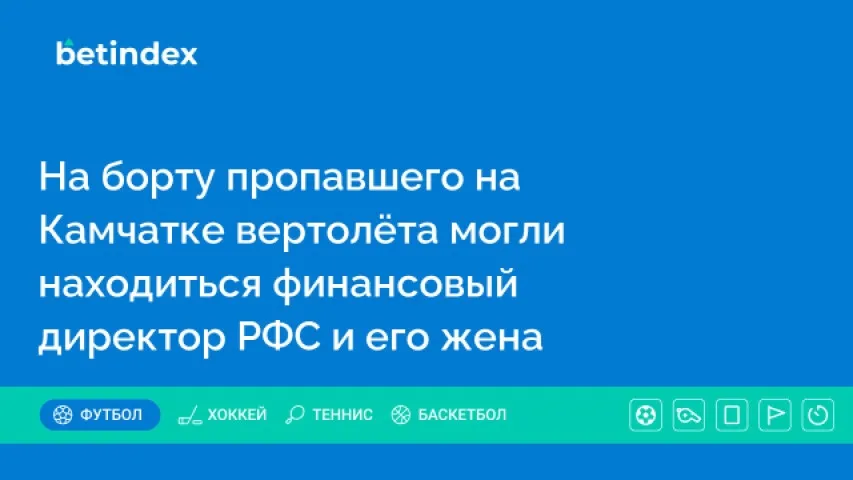 На борту пропавшего на Камчатке вертолёта могли находиться финансовый директор РФС и его жена