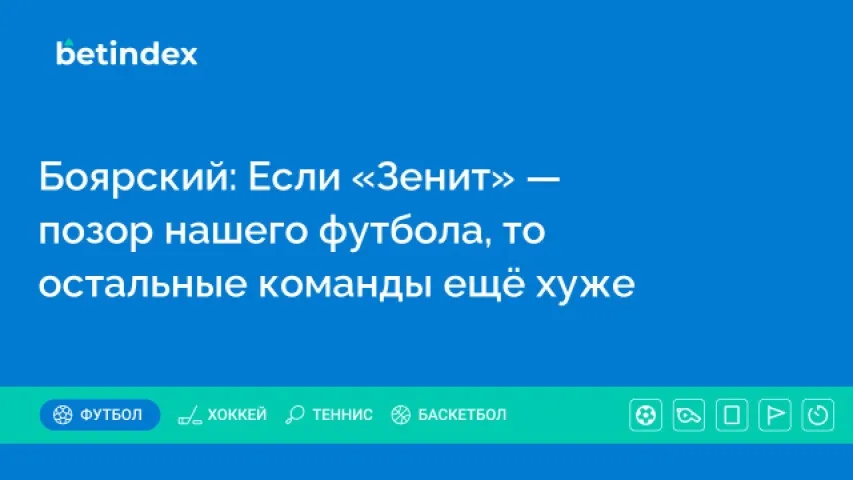 Боярский: Если «Зенит» — позор нашего футбола, то остальные команды ещё хуже