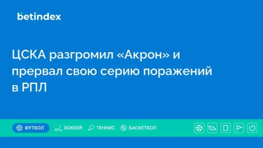 ЦСКА разгромил «Акрон» и прервал свою серию поражений в РПЛ