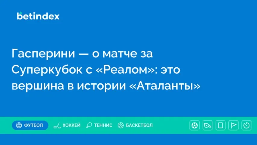 Гасперини — о матче за Суперкубок с «Реалом»: это вершина в истории «Аталанты»