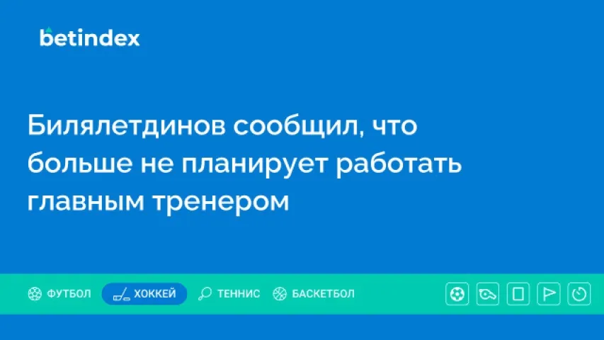 Билялетдинов сообщил, что больше не планирует работать главным тренером