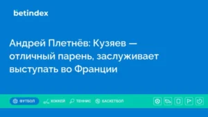Андрей Плетнёв: Кузяев — отличный парень, заслуживает выступать во Франции