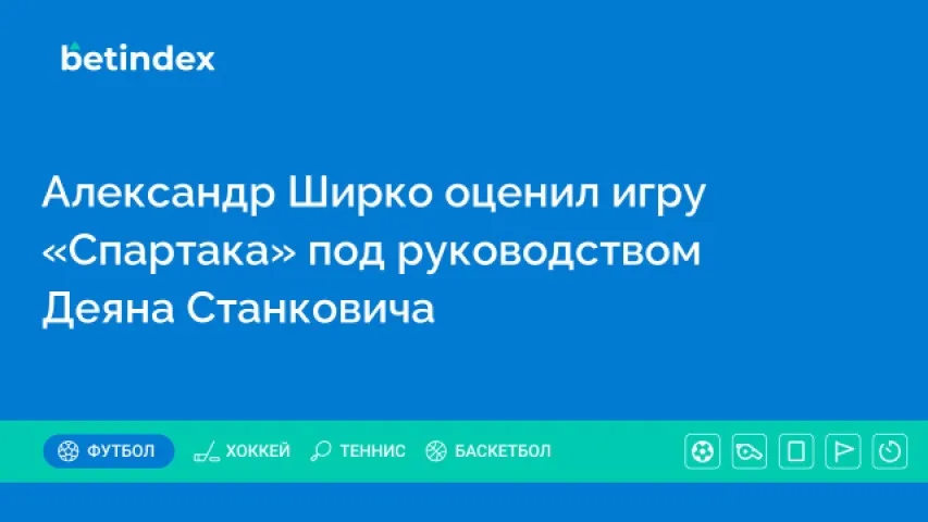 Александр Ширко оценил игру «Спартака» под руководством Деяна Станковича