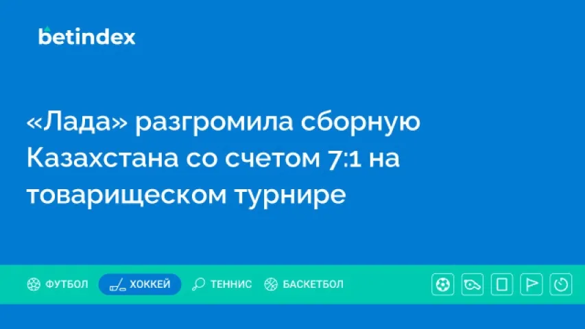 «Лада» разгромила сборную Казахстана со счетом 7:1 на товарищеском турнире