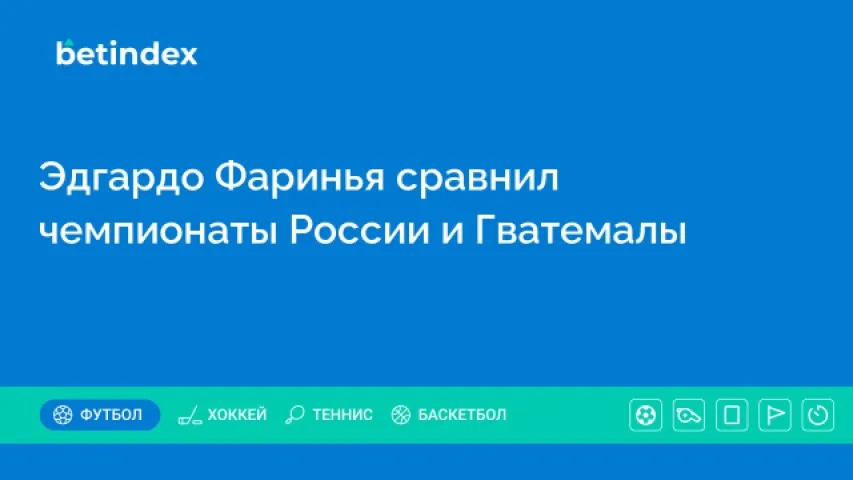 Эдгардо Фаринья сравнил чемпионаты России и Гватемалы