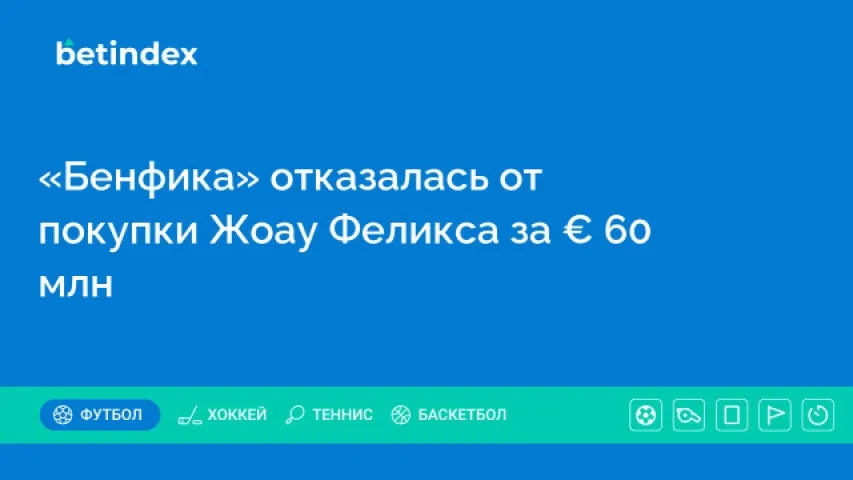 «Бенфика» отказалась от покупки Жоау Феликса за € 60 млн