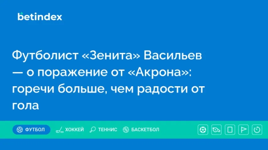 Футболист «Зенита» Васильев — о поражение от «Акрона»: горечи больше, чем радости от гола