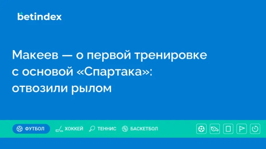 Макеев — о первой тренировке с основой «Спартака»: отвозили рылом