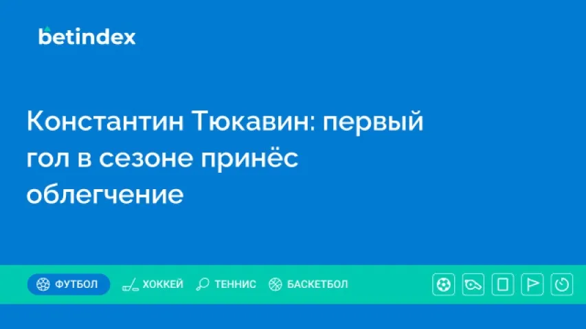 Константин Тюкавин: первый гол в сезоне принёс облегчение