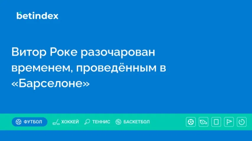 Витор Роке разочарован временем, проведённым в «Барселоне»