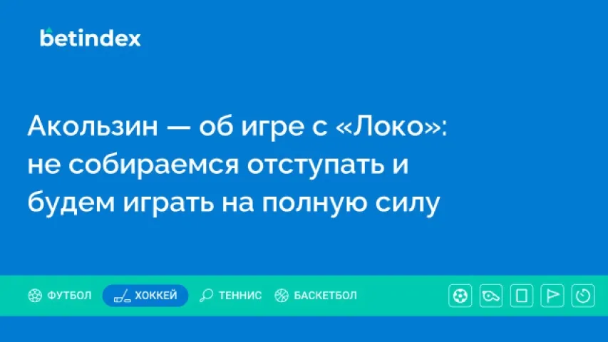 Акользин — об игре с «Локо»: не собираемся отступать и будем играть на полную силу